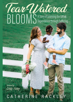 Tear-Watered Blooms: A Story of Learning the Gift of Dependence through Suffering