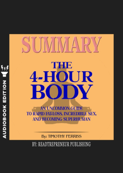 Summary of The 4-Hour Body: An Uncommon Guide to Rapid Fat-Loss, Incredible Sex, and Becoming Superhuman by Timothy Ferriss