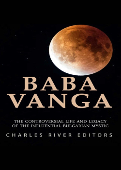 Baba Vanga: The Controversial Life and Legacy of the Influential Bulgarian Mystic