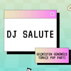 DJ Salute ile Geçmişten Günümüze Türkçe Pop Parti