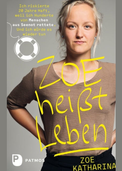 Zoe heißt Leben: Ich riskierte 20 Jahre Haft, weil ich Hunderte von Menschen aus Seenot rettete. Und ich würde es wieder tun