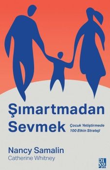 Şımartmadan Sevmek - Çocuk Yetiştirmede 100 Etkin Strateji
