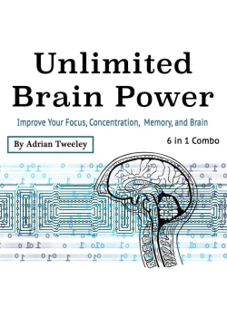 Unlimited Brain Power: Improve Your Focus, Concentration, Memory, and Brain