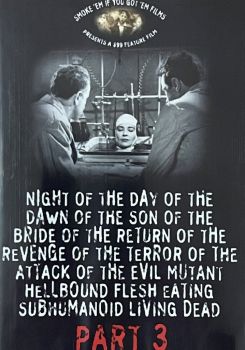 Night of the Day of the Dawn of the Son of the Bride of the Return of the Revenge of the Terror of the Attack of the Evil, Mutant, Hellbound, Flesh-Eating Subhumanoid Zombified Living Dead, Part 3