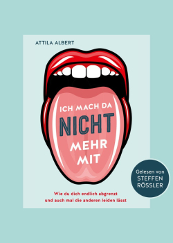 Ich mach da nicht mehr mit: Wie du dich endlich abgrenzt und auch mal die anderen leiden lässt