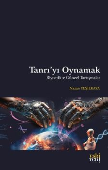 Tanrı'yı Oynamak - Biyoetikte Güncel Tartışmalar