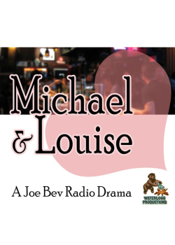 Michael & Louise: A Joe Bev Radio Drama