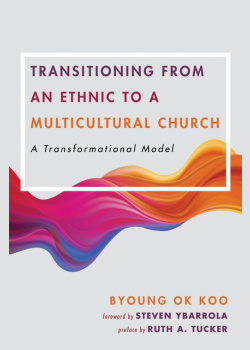 Transitioning from an Ethnic to a Multicultural Church: A Transformational Model