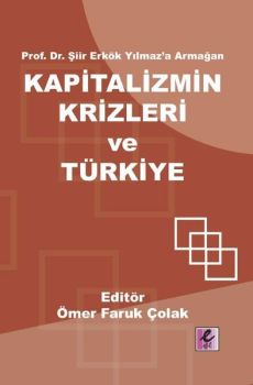 Kapitalizmin Krizleri ve Türkiye - Prof.Dr.Şiir Erkök Yılmaz'a Armağan