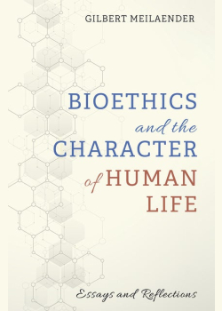 Bioethics and the Character of Human Life: Essays and Reflections