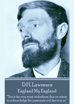 D H Lawrence - England My England: “This is the very worst wickedness, that we refuse to acknowledge the passionate evil that is in us. ”