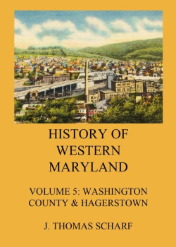 History of Western Maryland: Vol. 5: Washington County (Contd.) & Hagerstown