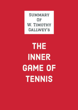 Summary of W. Timothy Gallwey's The Inner Game of Tennis