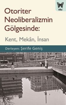 Otoriter Neoliberalizmin Gölgesinde: Kent - Mekan - İnsan