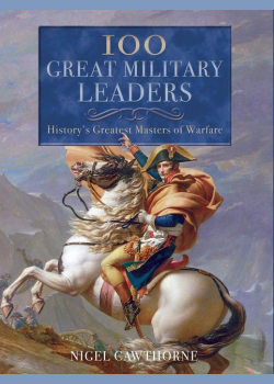 100 Great Military Leaders: History's Greatest Masters of Warfare