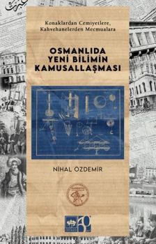 Osmanlıda Yeni Bilimin Kamusallaşması - Konaklardan Cemiyetlere, Kahvehanelerden Mecmualara