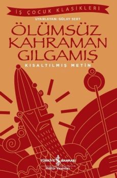 Ölümsüz Kahraman Gılgamış-Kısaltılmış Metin-İş Çocuk Klasikleri