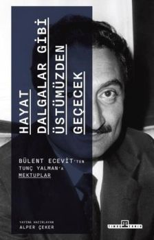 Hayat Dalgalar Gibi Üstümüzden Geçecek- Bülent Ecevit'ten Tunç Yalman'a Mektuplar