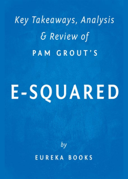 E-Squared: by Pam Grout | Key Takeaways, Analysis & Review: Nine Do-It-Yourself Energy Experiments That Prove Your Thoughts Create Your Reality
