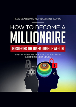 How to Become a Millionaire: Mastering the Inner Game of Wealth