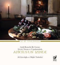 Apicius'un İzinde: Antik Romada Bir Gurme: Çeviri Yorum ve Uygulamalarla