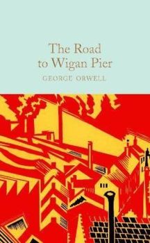 The Road to Wigan Pier: George Orwell (Macmillan Collector's Library