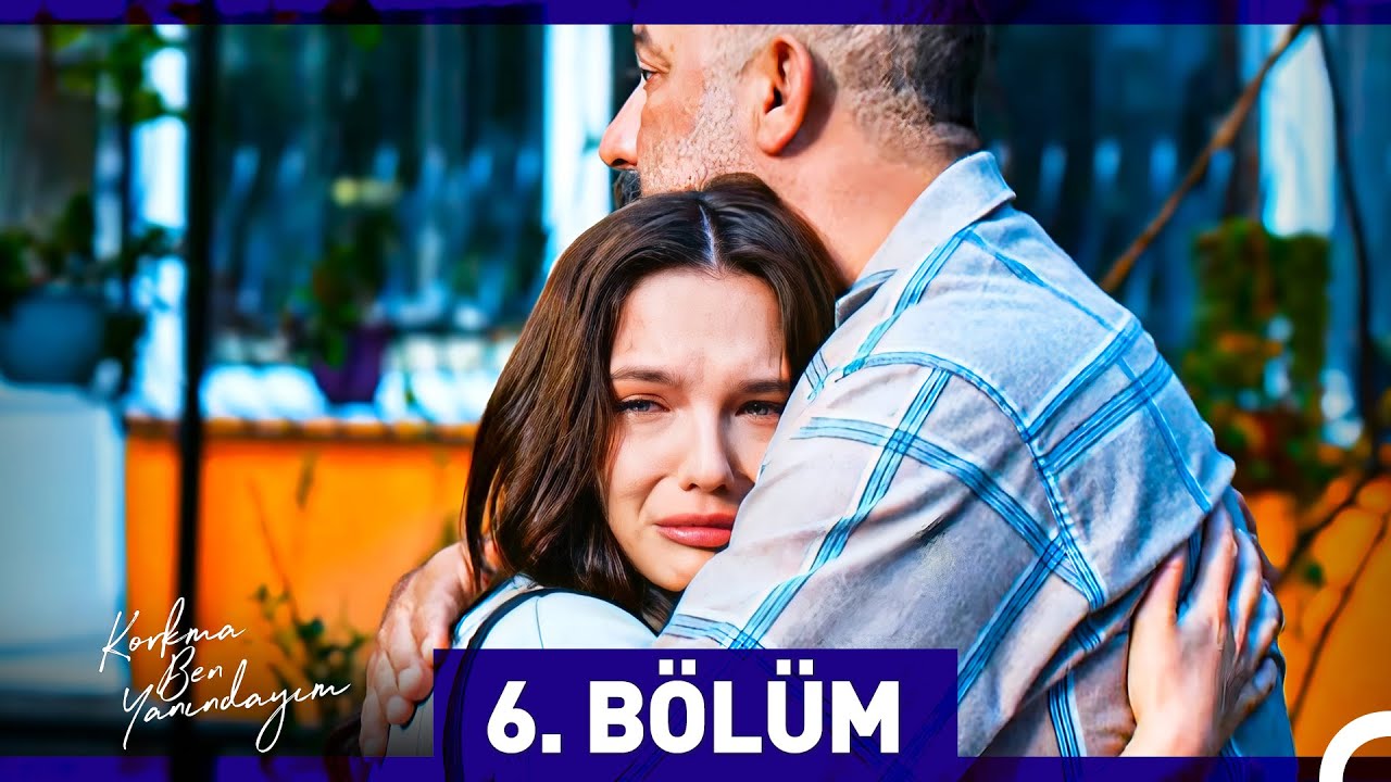 Korkma Ben Yanındayım 6.Bölüm