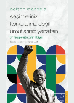 Seçimleriniz Korkularınızı Değil Umutlarınızı Yansıtsın - Nelson Mandela