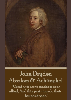 Absalom & Achitophel: “Great wits are to madness near allied, And thin partitions do their bounds divide.”