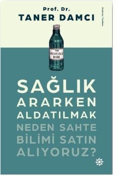 Sağlık Ararken Aldatılmak - Neden Sahte Bilimi Satın Alıyoruz?