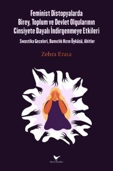 Feminist Distopyalarda Birey Toplum ve Devlet Olgularının Cinsiyete Dayalı İndirgenmeye Etkileri