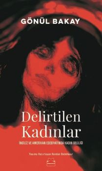 Delirtilen Kadınlar-İngiliz ve Amerikan Edebiyatında Kadın Deliliği