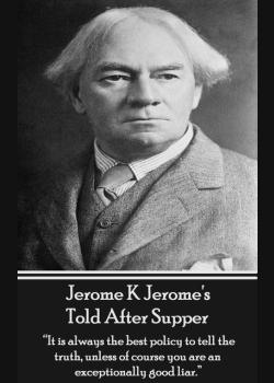 Told After Supper: "It is always the best policy to tell the truth, unless of course you are an exceptionally good liar."
