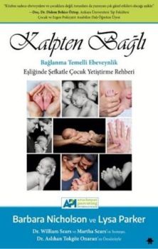 Kalpten Bağlı-Bağlanma Temelli Ebeveynlik Eşliğinde Şefkatle Çocuk Yetiştirme Rehberi