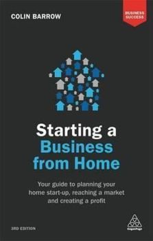Starting a Business From Home: Your Guide to Planning Your Home Start-up Reaching a Market and Crea