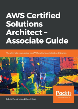AWS Certified Solutions Architect ??? Associate Guide: The ultimate exam guide to AWS Solutions Architect certification