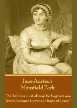 Mansfield Park: "Selfishness must always be forgive you know, because there is no hope of a cure."