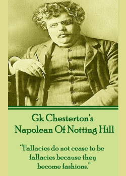 Napolean Of Notting Hill: “Fallacies do not cease to be fallacies because they become fashions.”