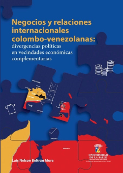 Negocios y relaciones internacionales colombo-venezolanas: Divergencias políticas en vecindades económicas complementarias
