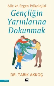 Gençliğin Yarınlarına Dokunmak - Aile ve Ergen Psikolojisi
