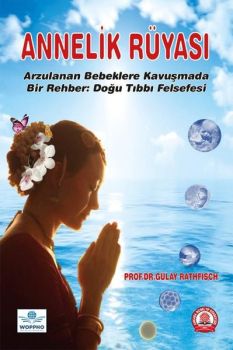 Annelik Rüyası - Arzulanan Bebeklere Kavuşmada Bir Rehber: Doğu Tıbbı Felsefesi