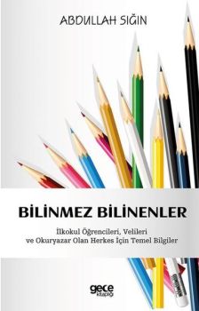 Bilinmez Bilinenler - İlkokul Öğrencileri Velileri ve Okuryazar Olan Herkes İçin Temel Bilgiler