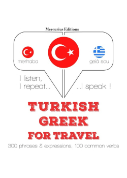 Türkçe - Yunanca: Seyahat için: Dinliyorum, tekrar ediyorum, konuşuyorum: dil öğrenme kursu
