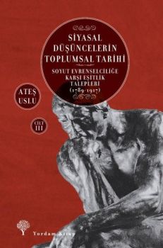 Siyasal Düşüncelerin Toplumsal Tarihi Cilt 3: Soyut Evrenselciliğe Karşı Eşitlik Talepleri 1789-1917