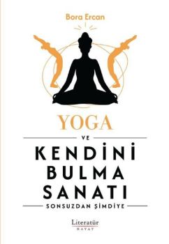 Yoga ve Kendini Bulma Sanatı - Sonsuzdan Şimdiye