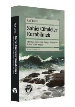 Sahici Cümleler Kurabilmek - Aydınlar Üniversite Medya Reklam ve Futbol'a Dair Yazılar