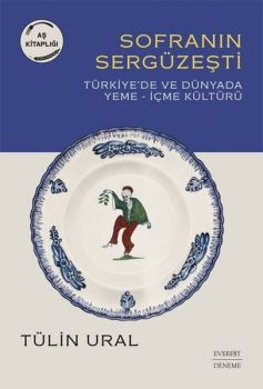Sofranın Sergüzeşti: Türkiye'de ve Dünya'da Yeme - İçme Kültürü