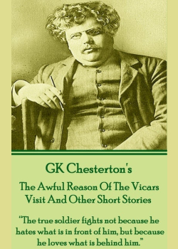The Awful Reason Of The Vicars Visit And Other Short Stories: “The true soldier fights not because he hates what is in front of him, but because he loves what is behind him.”