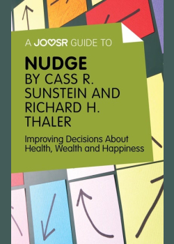 A Joosr Guide to… Nudge by Richard Thaler and Cass Sunstein: Improving Decisions About Health, Wealth and Happiness