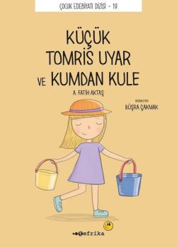 Küçük Kucuk Tomris Uyar ve Kumdan Kule - Çocuk Edebiyatı Dizisi 19